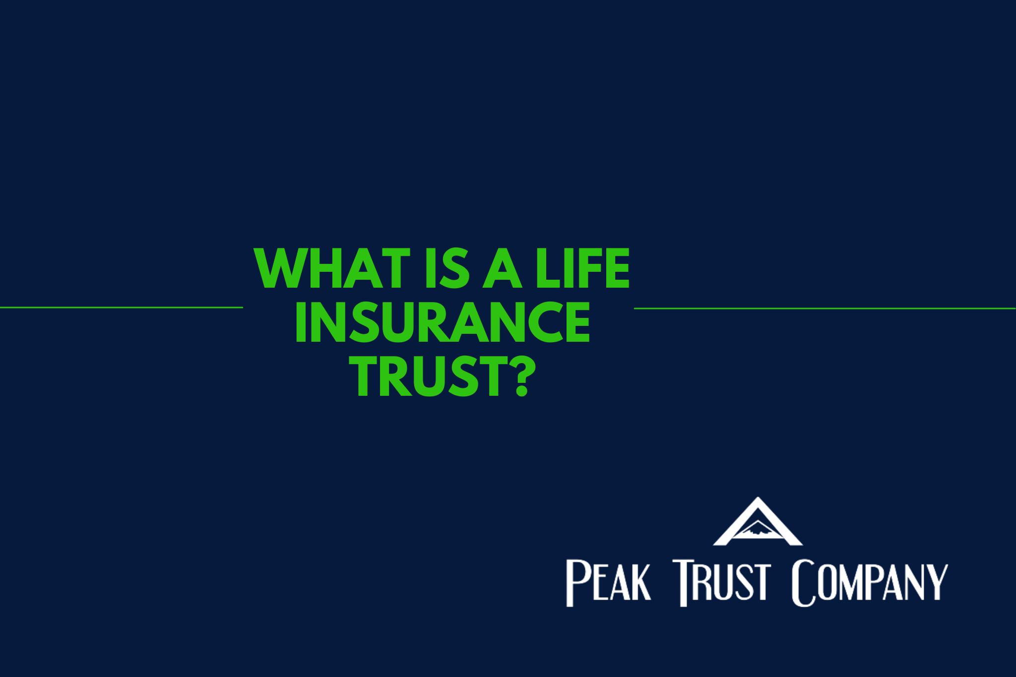 What Is a Life Insurance Trust? | Peak Trust Company